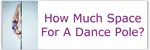 If you're planning to install a home dance pole, you'll want to be sure you allow enough space around the pole for safety. Find out how much is enough!