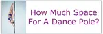 If you're planning to install a home dance pole, you'll want to be sure you allow enough space around the pole for safety. Find out how much is enough!